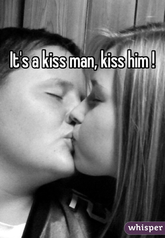 It's a kiss man, kiss him !