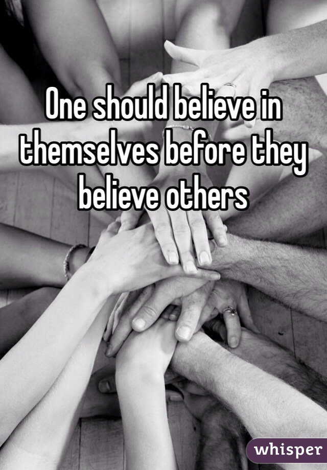 One should believe in themselves before they believe others 