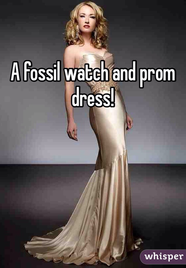 A fossil watch and prom dress! 