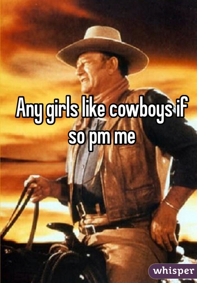 Any girls like cowboys if so pm me