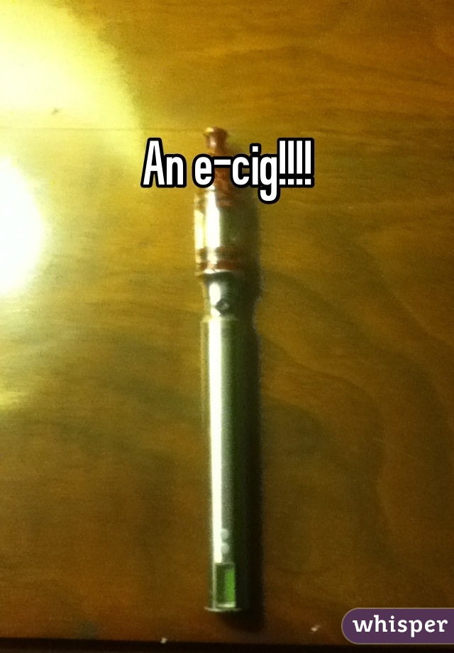 An e-cig!!!!