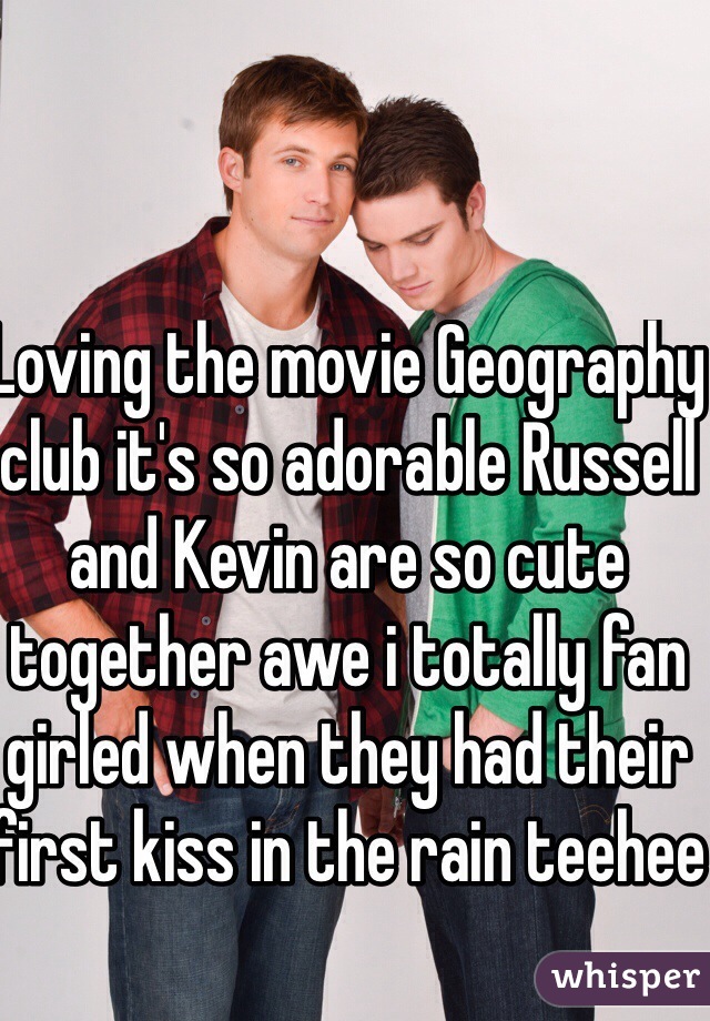 Loving the movie Geography club it's so adorable Russell and Kevin are so cute together awe i totally fan girled when they had their first kiss in the rain teehee