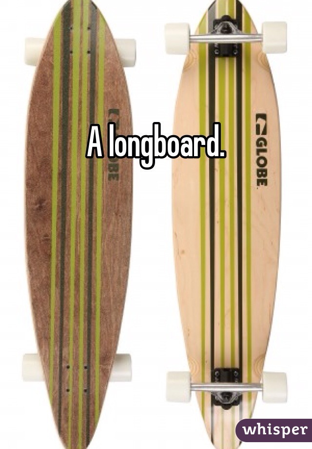 A longboard. 