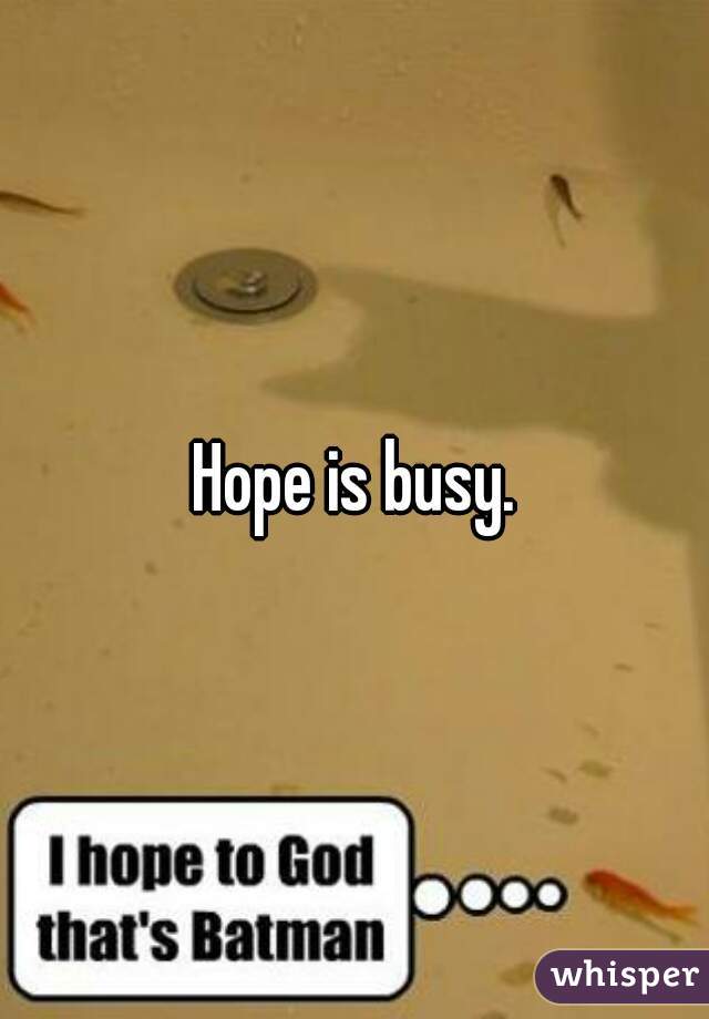 Hope is busy.