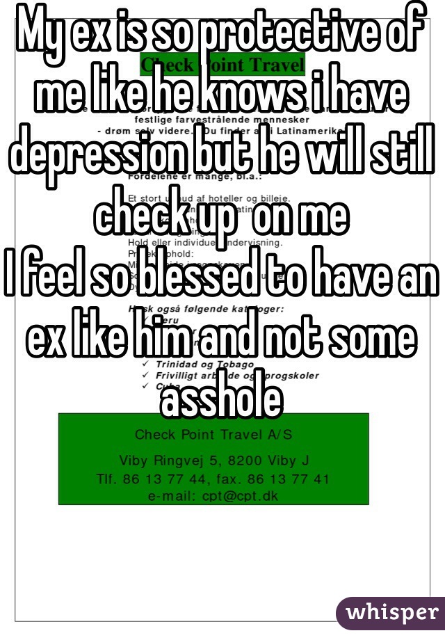 My ex is so protective of me like he knows i have depression but he will still check up  on me 
I feel so blessed to have an ex like him and not some asshole 