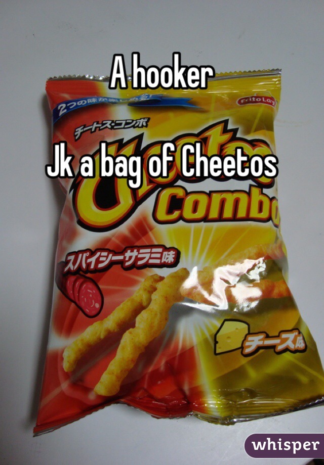 A hooker

Jk a bag of Cheetos