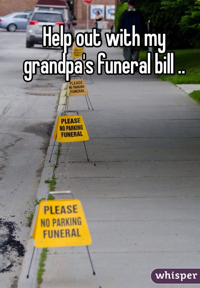 Help out with my grandpa's funeral bill ..