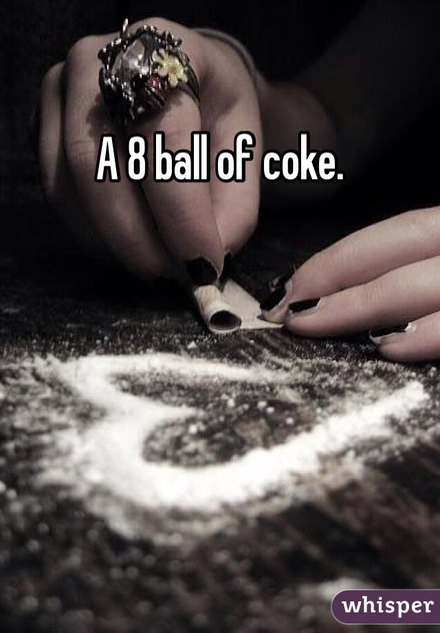 A 8 ball of coke. 
