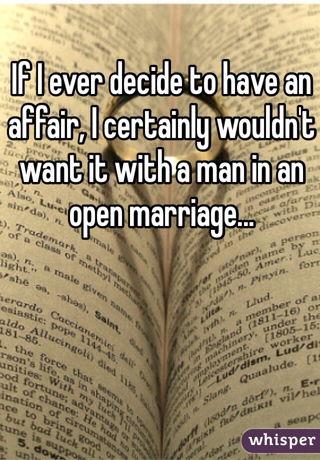 If I ever decide to have an affair, I certainly wouldn't want it with a man in an open marriage...