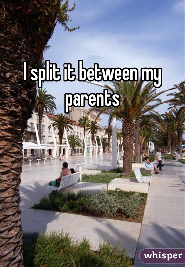 I split it between my parents