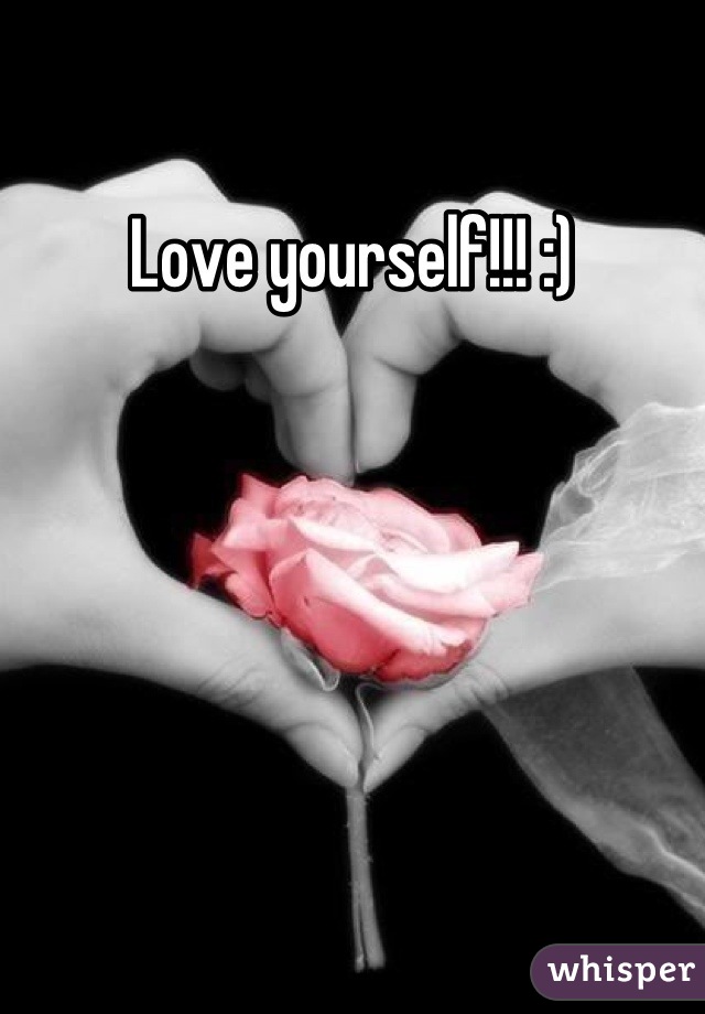 Love yourself!!! :)
