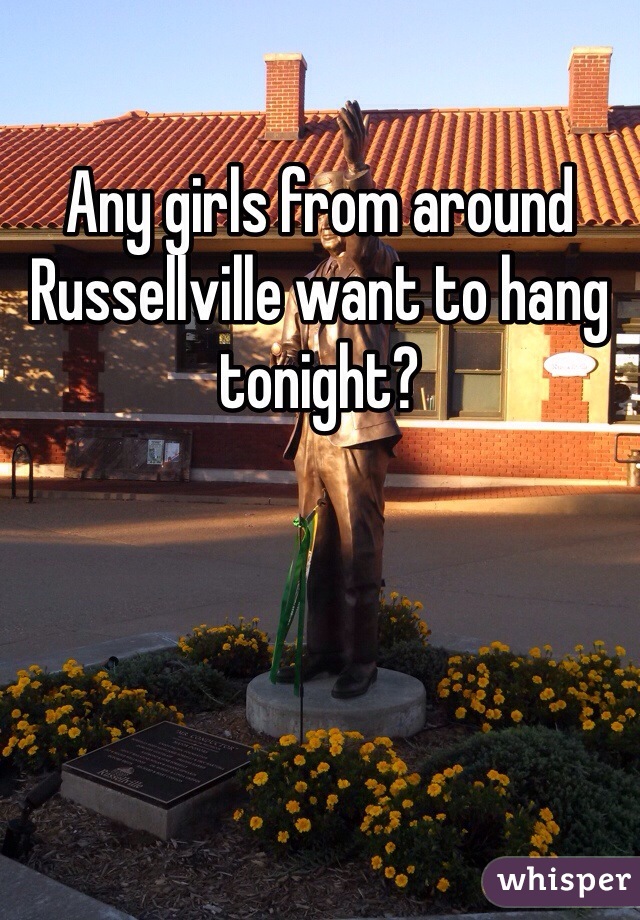 Any girls from around Russellville want to hang tonight? 
