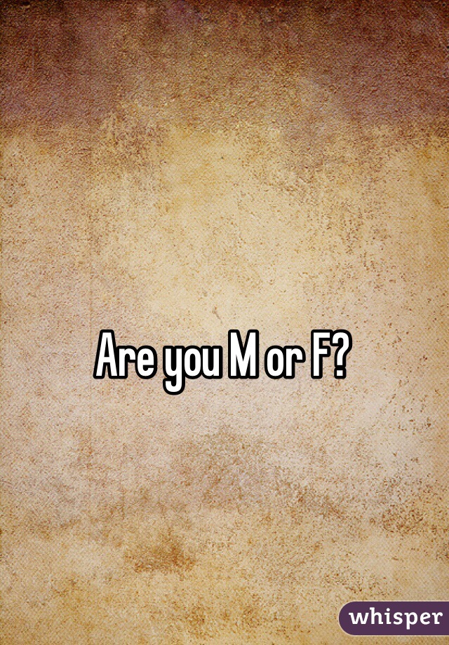 Are you M or F?