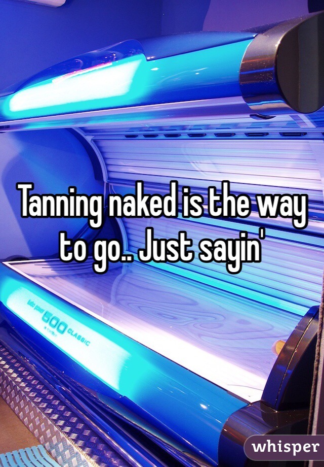 Tanning naked is the way to go.. Just sayin'
