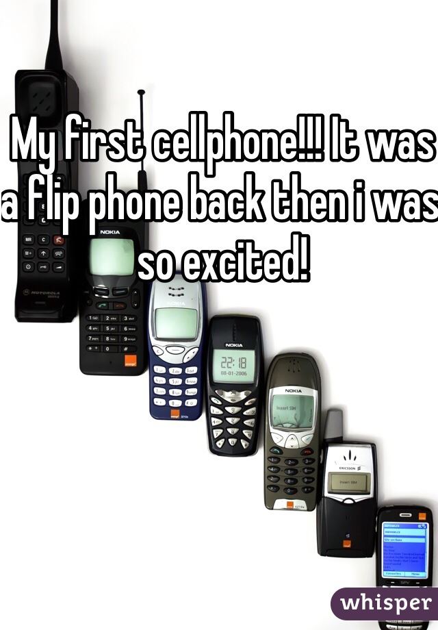 My first cellphone!!! It was a flip phone back then i was so excited! 