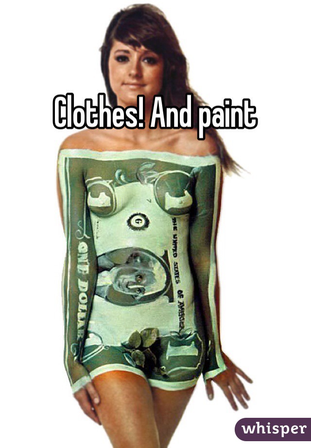 Clothes! And paint