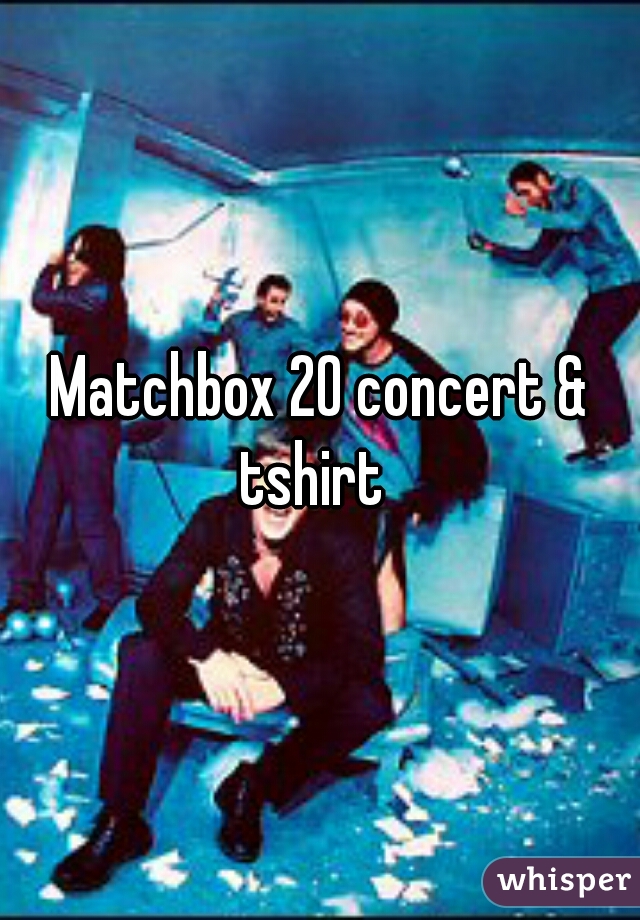 Matchbox 20 concert & tshirt  