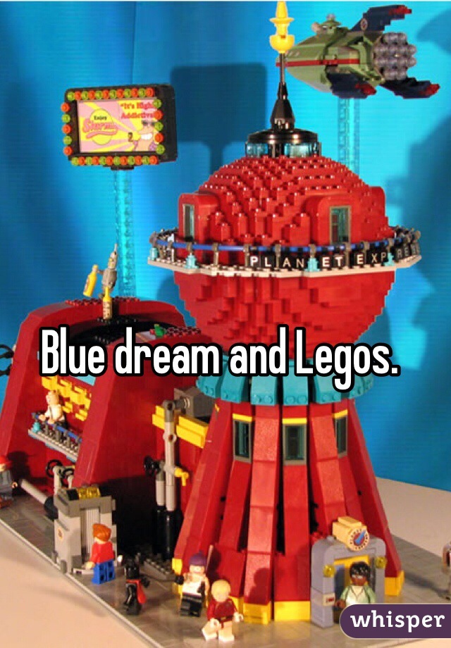 Blue dream and Legos.