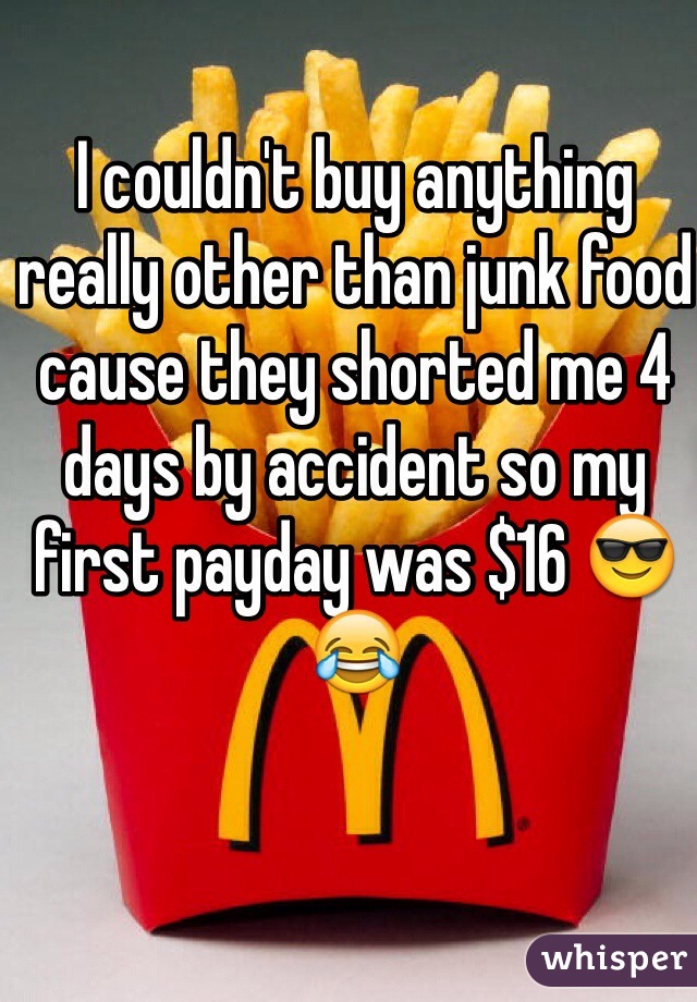 I couldn't buy anything really other than junk food cause they shorted me 4 days by accident so my first payday was $16 😎😂