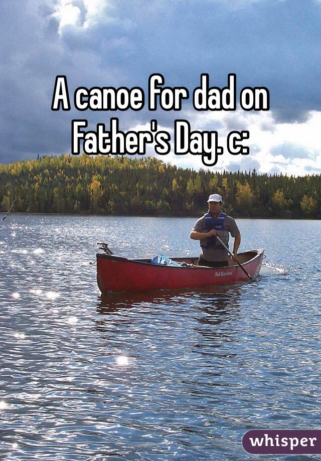 A canoe for dad on Father's Day. c: 