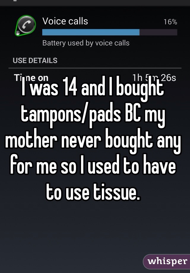 I was 14 and I bought tampons/pads BC my mother never bought any for me so I used to have to use tissue. 