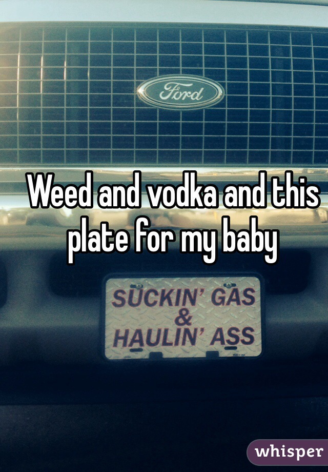 Weed and vodka and this plate for my baby