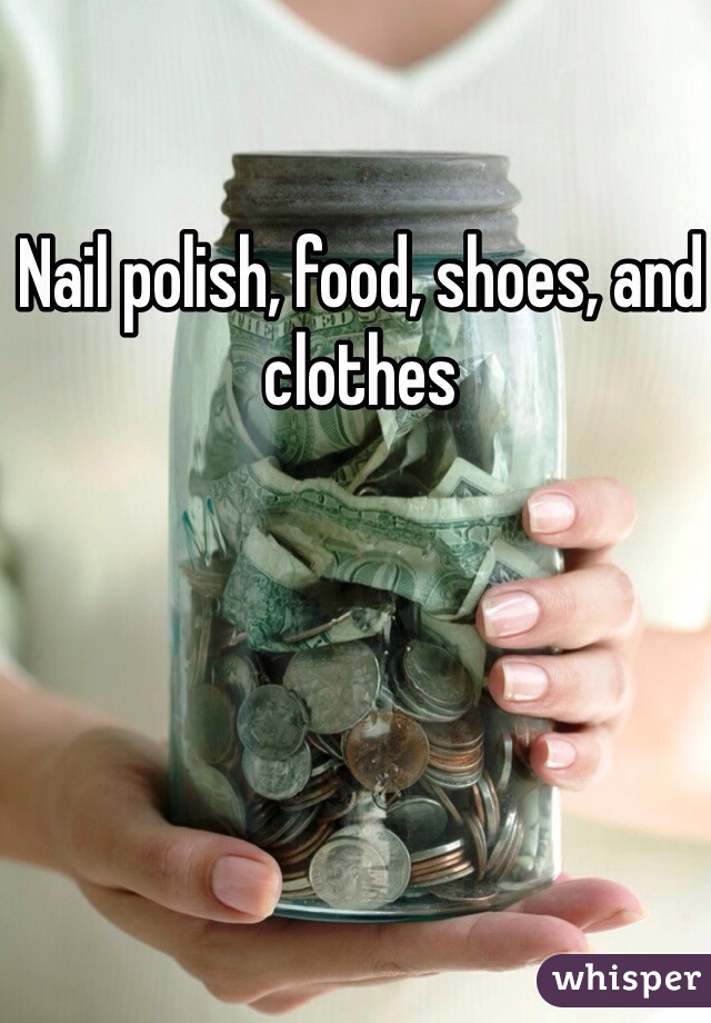 Nail polish, food, shoes, and clothes 