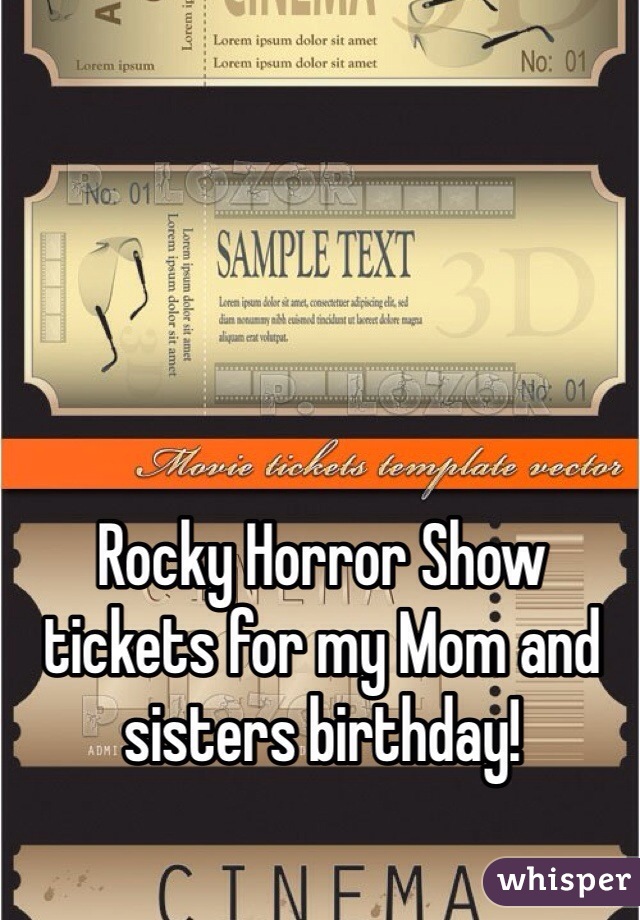 Rocky Horror Show tickets for my Mom and sisters birthday!