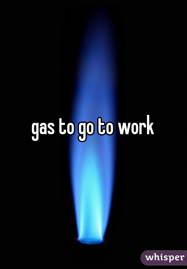 gas to go to work