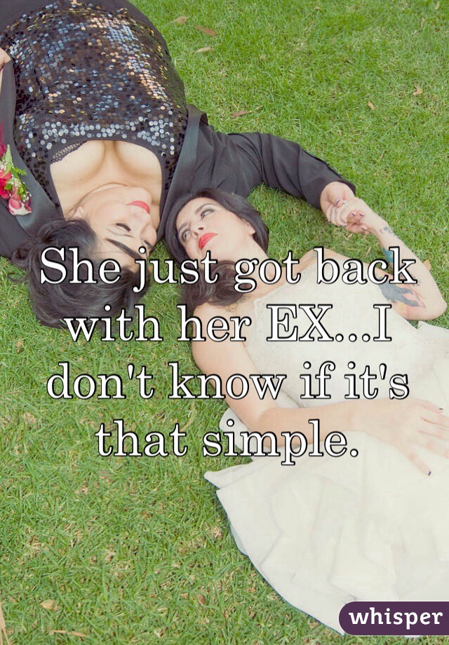 She just got back with her EX...I don't know if it's that simple. 