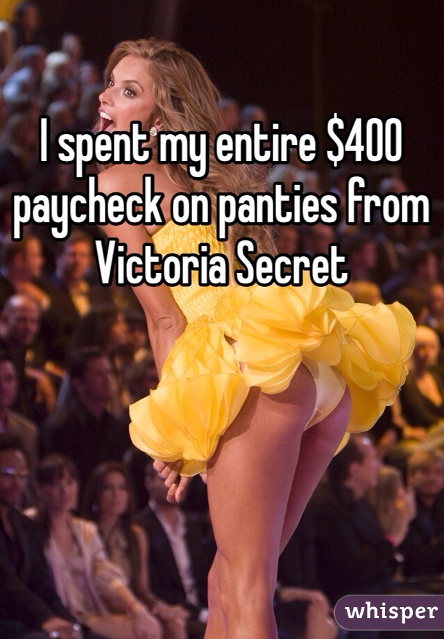 I spent my entire $400 paycheck on panties from Victoria Secret