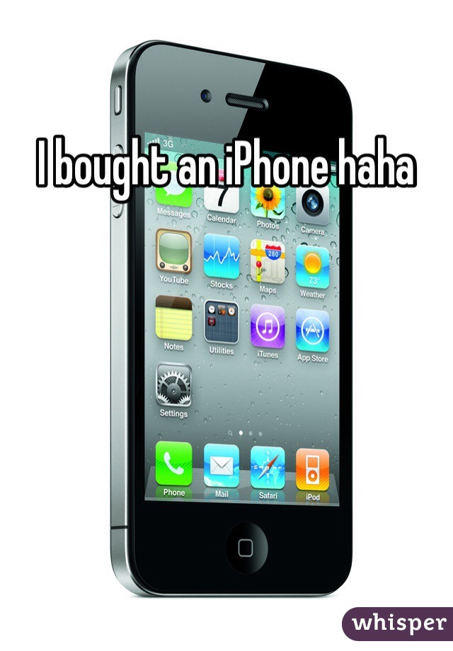 I bought an iPhone haha 