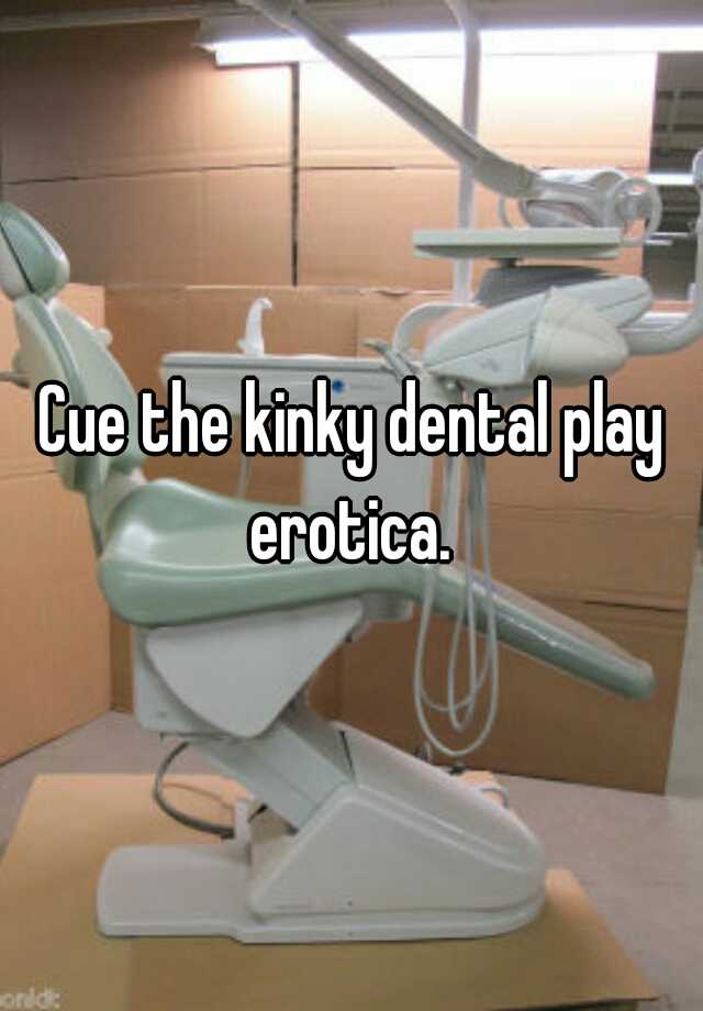 Cue The Kinky Dental Play Erotica