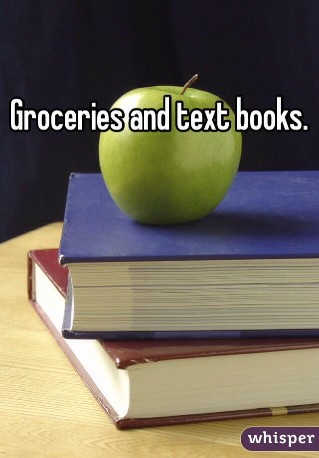 Groceries and text books. 