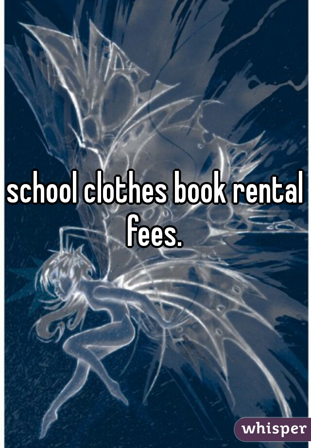 school clothes book rental fees. 