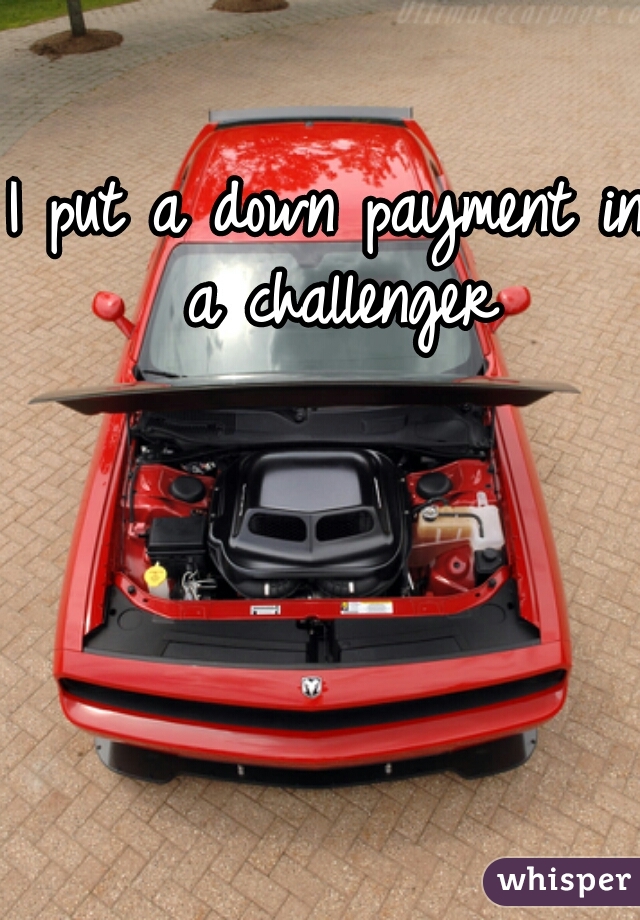 I put a down payment in a challenger