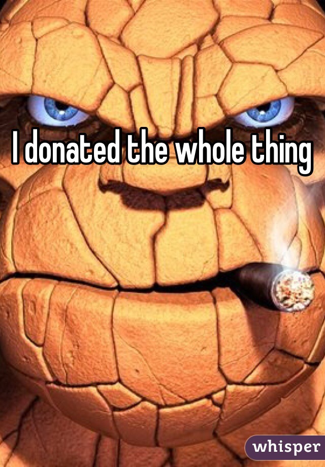 I donated the whole thing 