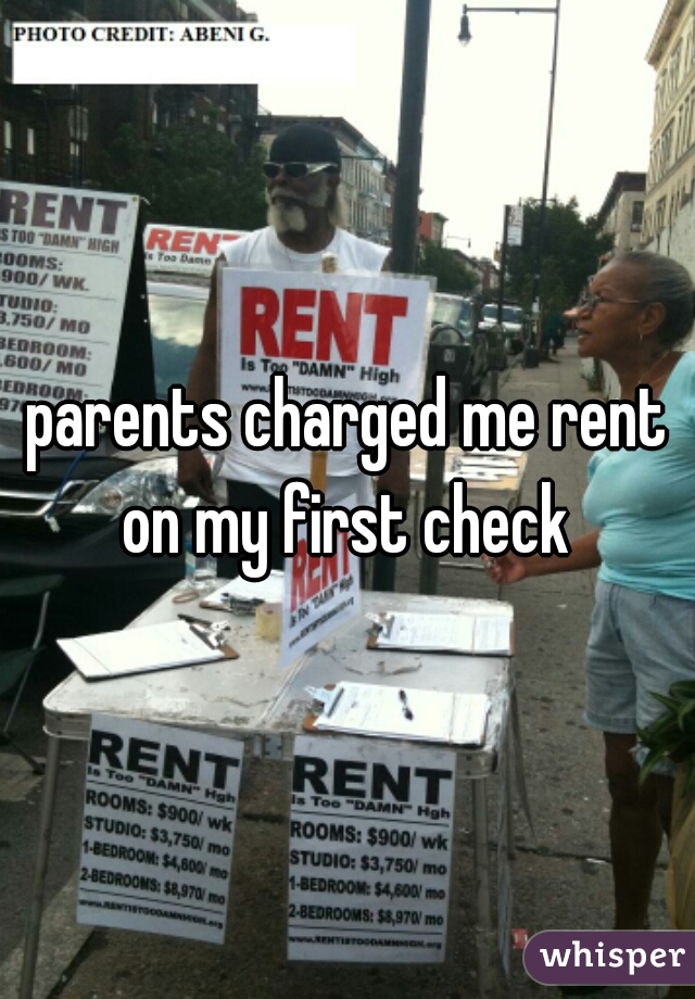 parents charged me rent on my first check 