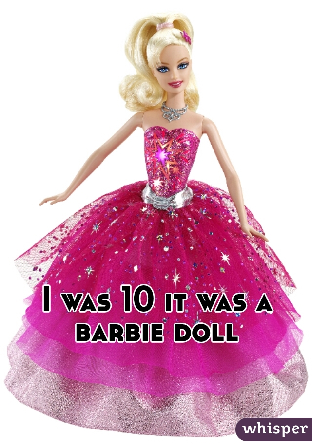 I was 10 it was a barbie doll 
