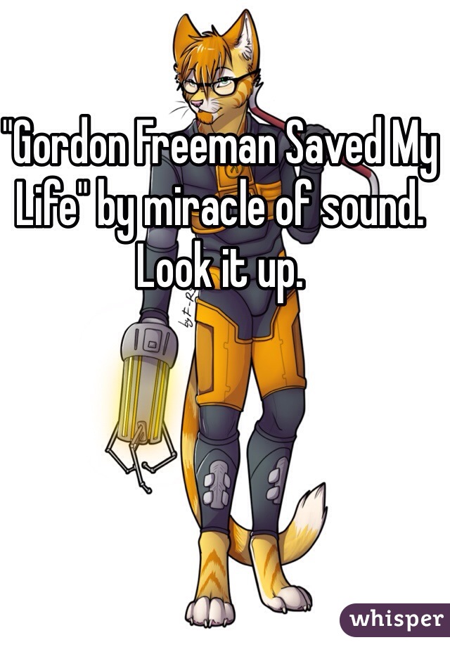 "Gordon Freeman Saved My Life" by miracle of sound. Look it up. 
