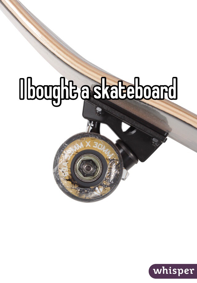 I bought a skateboard 