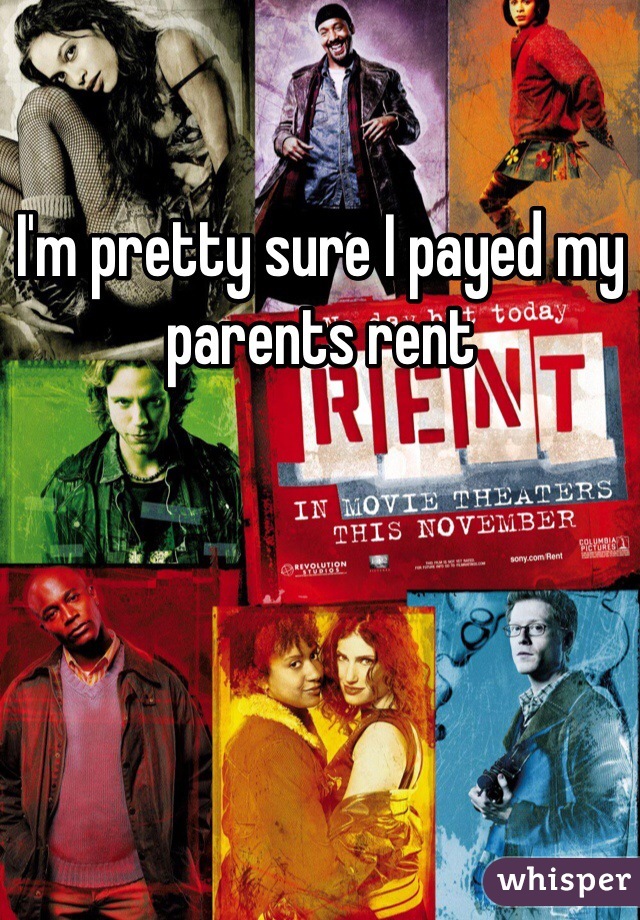 I'm pretty sure I payed my parents rent