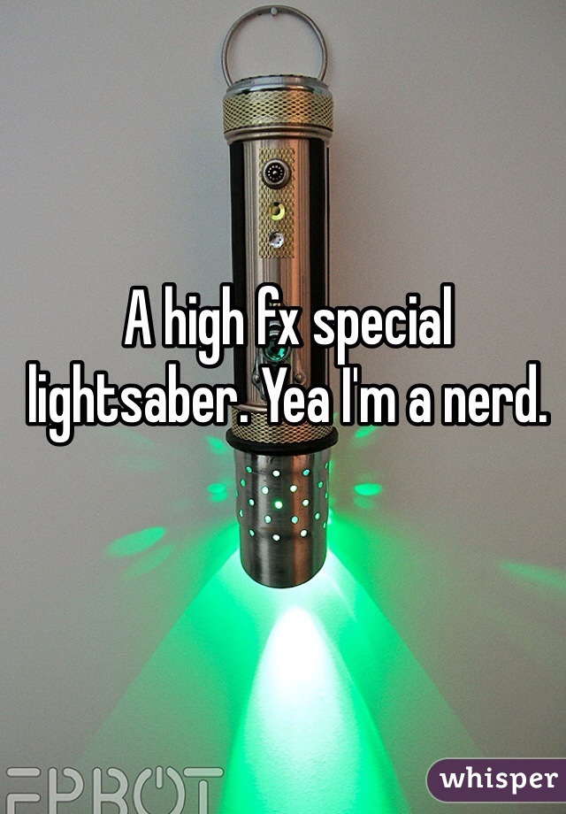 A high fx special lightsaber. Yea I'm a nerd. 