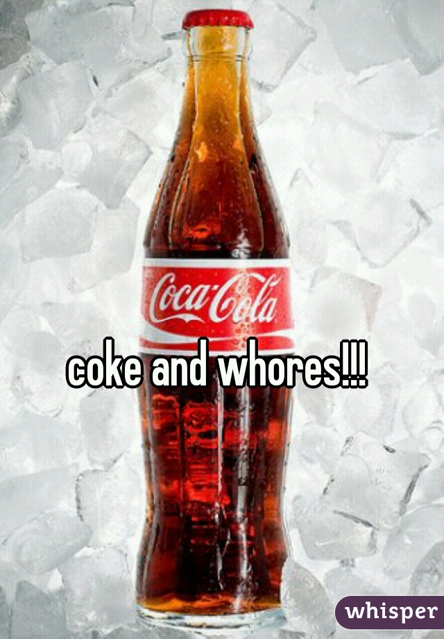 coke and whores!!!