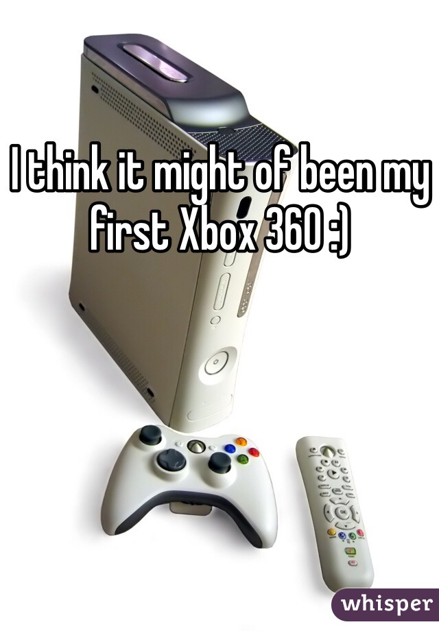 I think it might of been my first Xbox 360 :)