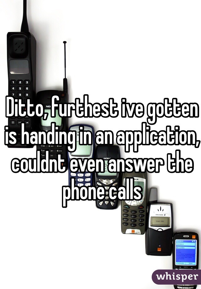 Ditto, furthest ive gotten is handing in an application, couldnt even answer the phone calls