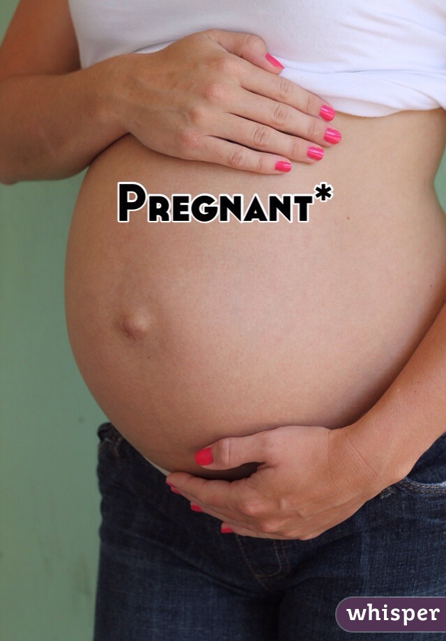 Pregnant*