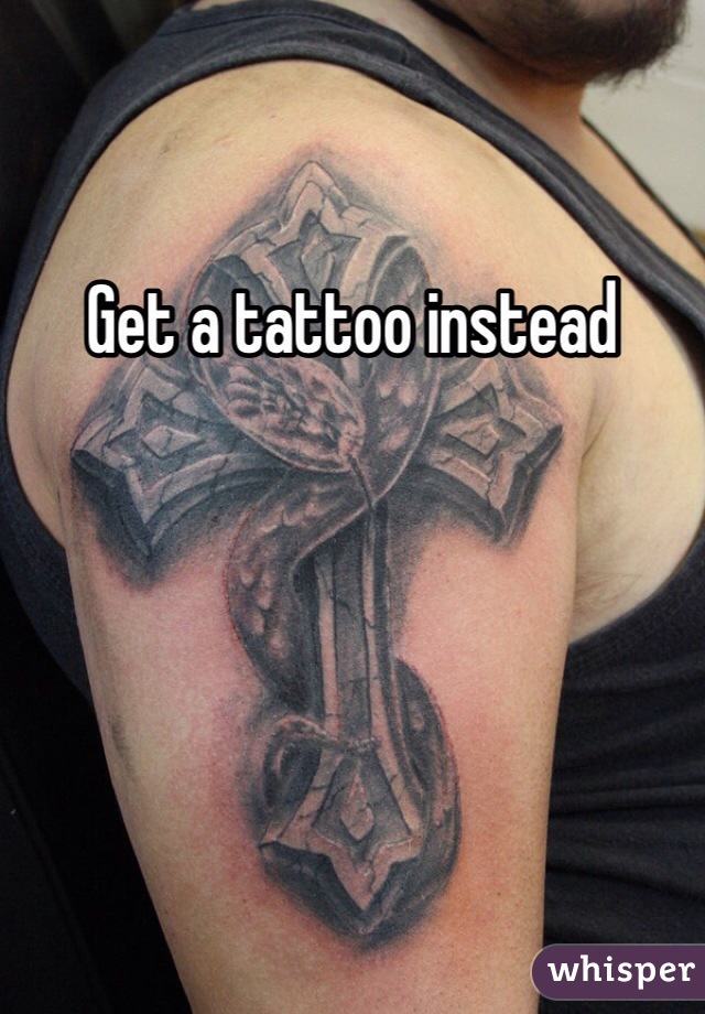 Get a tattoo instead 