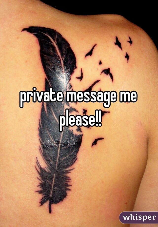private message me please!!