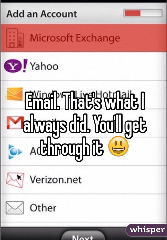 Email. That's what I always did. You'll get through it 😃